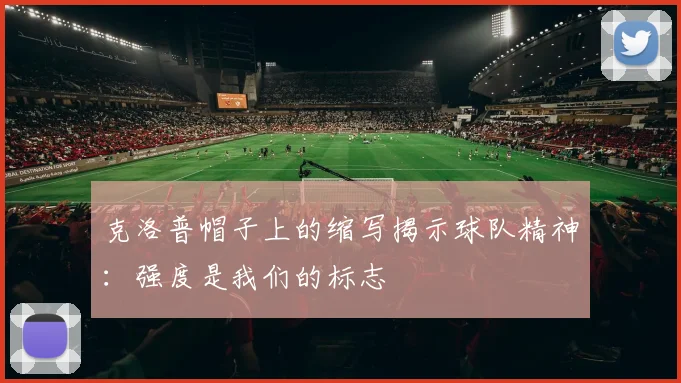 克洛普帽子上的缩写揭示球队精神：强度是我们的标志