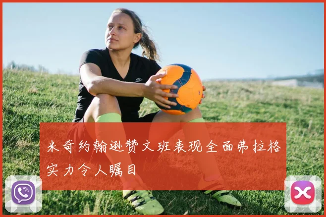 米奇约翰逊赞文班表现全面弗拉格实力令人瞩目
