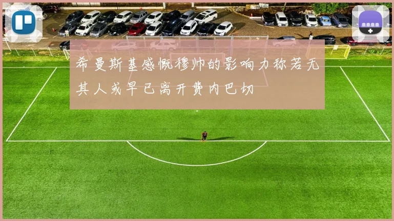 希曼斯基感慨穆帅的影响力称若无其人或早已离开费内巴切